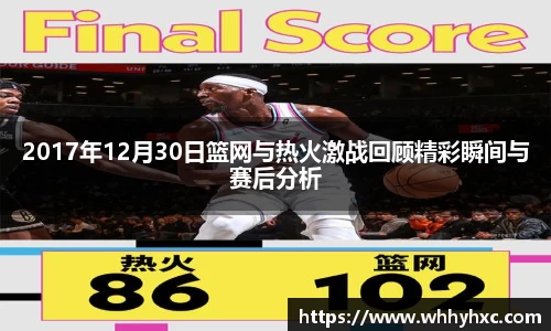 2017年12月30日篮网与热火激战回顾精彩瞬间与赛后分析