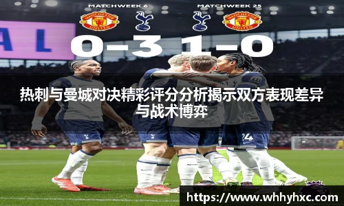 热刺与曼城对决精彩评分分析揭示双方表现差异与战术博弈